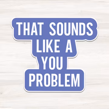 That Sounds Like A You Problem Waterproof Sticker | Water Bottle Sticker | Laptop Sticker | Sarcastic Funny Stickers