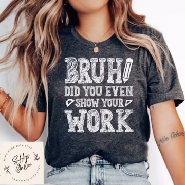 Bruh Did You Even Show Your Work Funny Math Shirt, Math Shirt, Math Teacher, Math Teacher Gift, Math Appreciation, Mathematics Shirt
