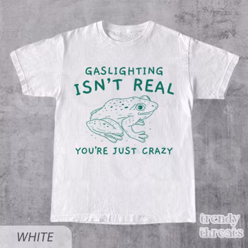 Gaslighting Is Not Real You're Just Crazy T-Shirt, Funny Manipulation Shirt, Frog Meme Tee, Sarcastic Psychopath T Shirt, Unisex Adult Shirt