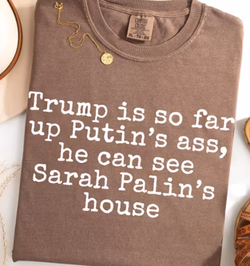 Funny Political Shirt, Anti Trump Shirt, Anti Putin Shirt, Comfort Colors, Sarah Palin Shirt, Alaska Shirt, Trump Slang Shirt, Protest Shirt