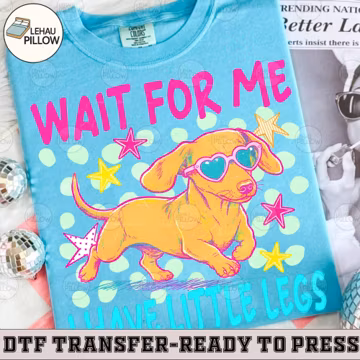 Dachshund DTF, Dog Design, Wait For Me I Have Little Legs DTF, Wiener Dog DTF, Dachshund Dog Dtf, Dog Mom Dtf