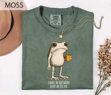 Comfort Colors® I Have To Say Weird Stuff Or I Will Die T-Shirt, Funny Gift, Frog Humor Tee, Sarcastic Frog Shirt, Unhinged Sweatshirt
