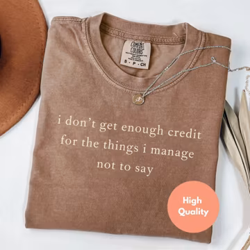 I don't get enough credit for the things I mange not say, Sarcastic Shirt, Adult Humor Shirt, Talkative person Shirt, Gildan