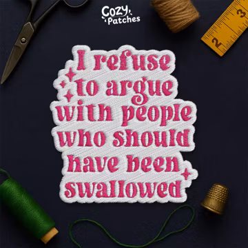 I Refuse To Argue With People Who Should Have Been Swallowed Patch, Edgy Humor Patch Applique for Hat Backpacks Jacket Gifts for Her, Him