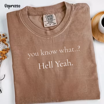 You know what? Hell Yeah Shirt, Comfort Colors Tee, Funny Quote Shirt, Minimalist Graphic Tee, Trendy Gift, Viral Saying, Unisex T-Shirt