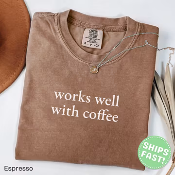 Comfort Colors® Works Well with Coffee Shirt, Coffee Lover Tee, Caffeine Gift, Funny Coffee Shirt, Espresso Lover Tee, Gift for Her