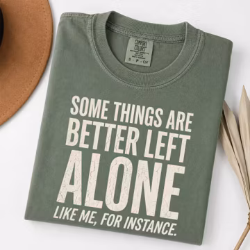 Comfort Colors® Funny Sarcastic Graphic Shirt, Some Things Are Better Left Alone Tee, Bold Women Tshirt, Adult Humor Gift, Sarcastic Mom Top