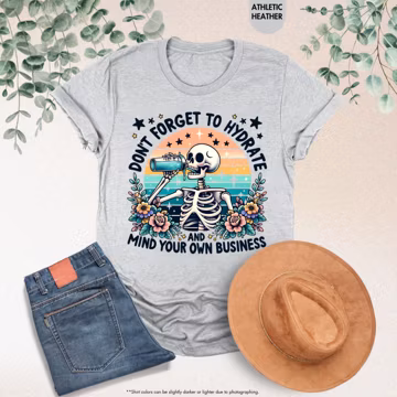 Don't Forget to Hydrate and Mind Your Business Shirt, Funny Skeleton T-Shirt, Sarcastic Quote Gift, Funny Saying T-Shirt, Sassy T-Shirt