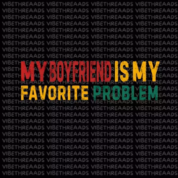 My Boyfriend Is My Favorite Problem PNG, Relationship Humor, Girlfriend Shirt, Sublimation Design