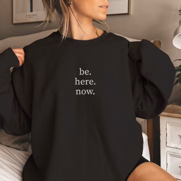 Mindfulness Sweatshirt, Be Here Now, Present Moment Crewneck, Minimalist Yoga Gift, Cozy Meditation Pullover