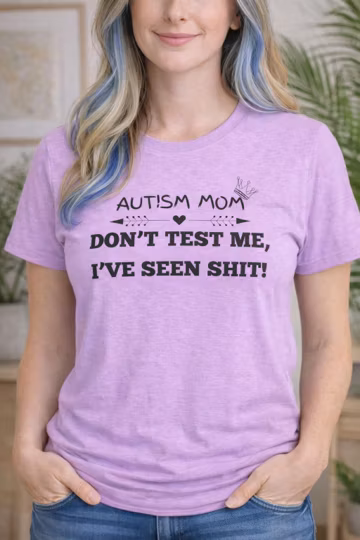 Autism Mom Don't Test Me I've Seen Shit Funny T-Shirt | Neurodivergent Mom Gift | Unfiltered Autism Parent Tee