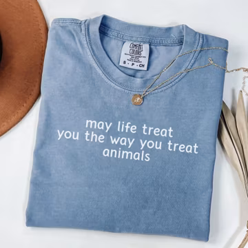 May Life Treat You the Way You Treat Animals Comfort Colors® Shirt, Kindness Quote Tee, Animal Lover Graphic Shirt