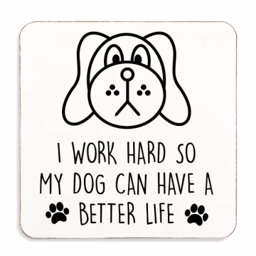 I Work Hard So My Dog Can Have A Better Life. Coaster Top Quality Gift Idea, Cork Back