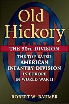 Old Hickory: The 30th Division: The Top-Rated American Infantry Division in Europe in World War II