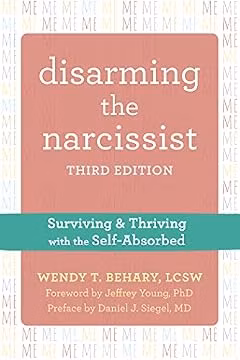 Disarming the Narcissist: Surviving and Thriving with the Self-Absorbed