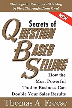 Secrets of Question-Based Selling: How the Most Powerful Tool in Business Can Double Your Sales Results (Top Selling Books to Increase Profit, Growth)